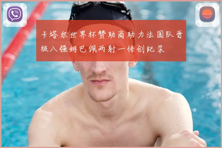 卡塔尔世界杯赞助商助力法国队晋级八强姆巴佩两射一传创纪录