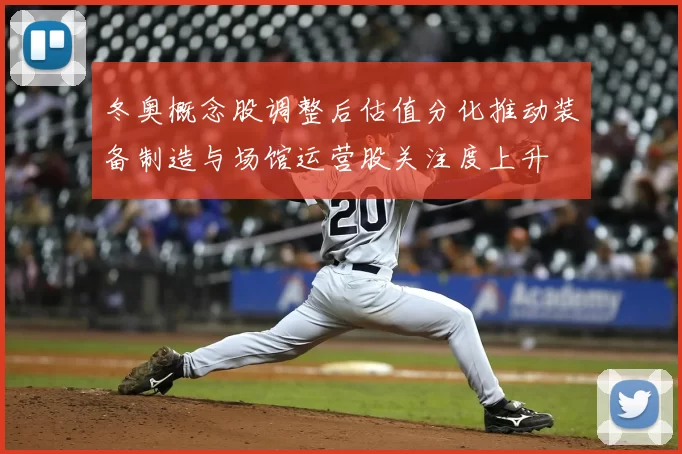 冬奥概念股调整后估值分化推动装备制造与场馆运营股关注度上升