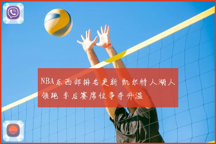 NBA东西部排名更新 凯尔特人湖人领跑 季后赛席位争夺升温