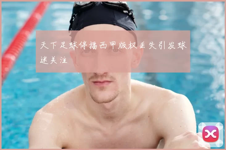 天下足球停播西甲版权丢失引发球迷关注